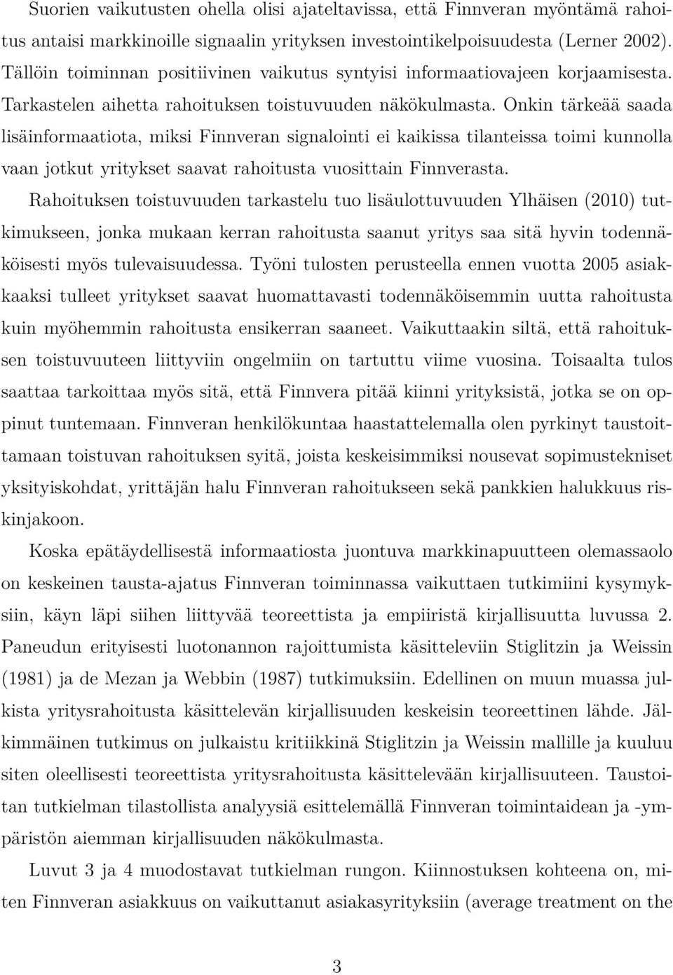 Onkin tärkeää saada lisäinformaatiota, miksi Finnveran signalointi ei kaikissa tilanteissa toimi kunnolla vaan jotkut yritykset saavat rahoitusta vuosittain Finnverasta.