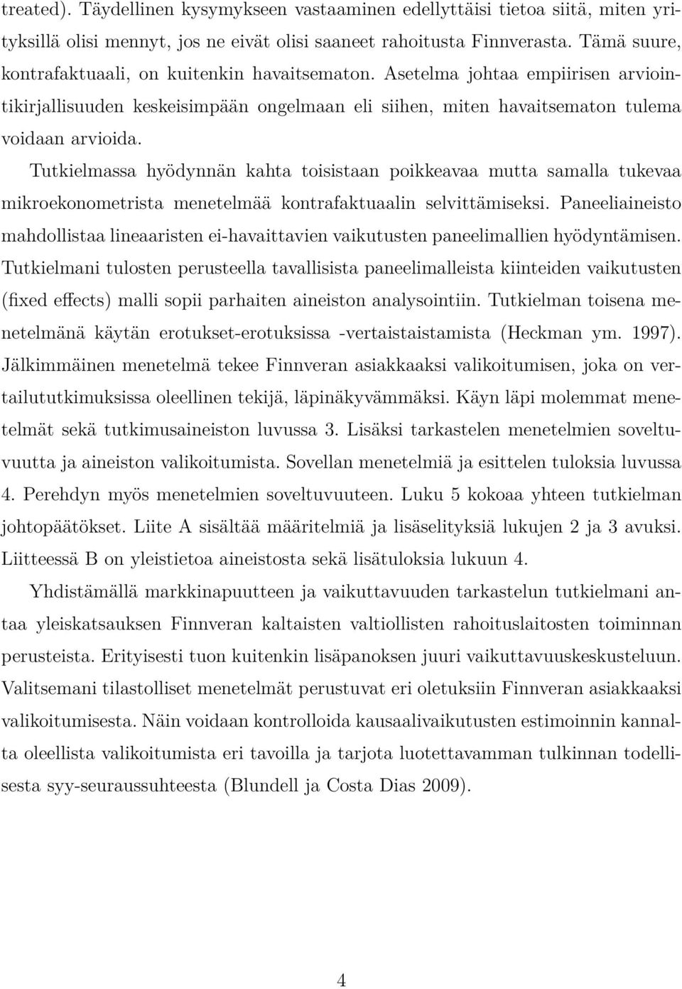 Tutkielmassa hyödynnän kahta toisistaan poikkeavaa mutta samalla tukevaa mikroekonometrista menetelmää kontrafaktuaalin selvittämiseksi.