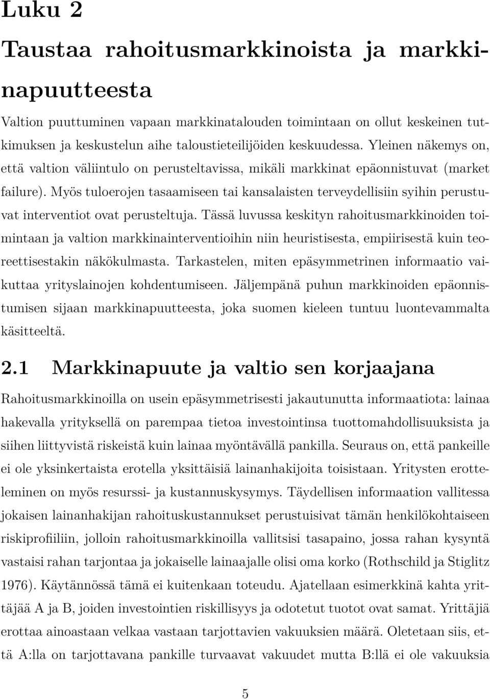 Myös tuloerojen tasaamiseen tai kansalaisten terveydellisiin syihin perustuvat interventiot ovat perusteltuja.