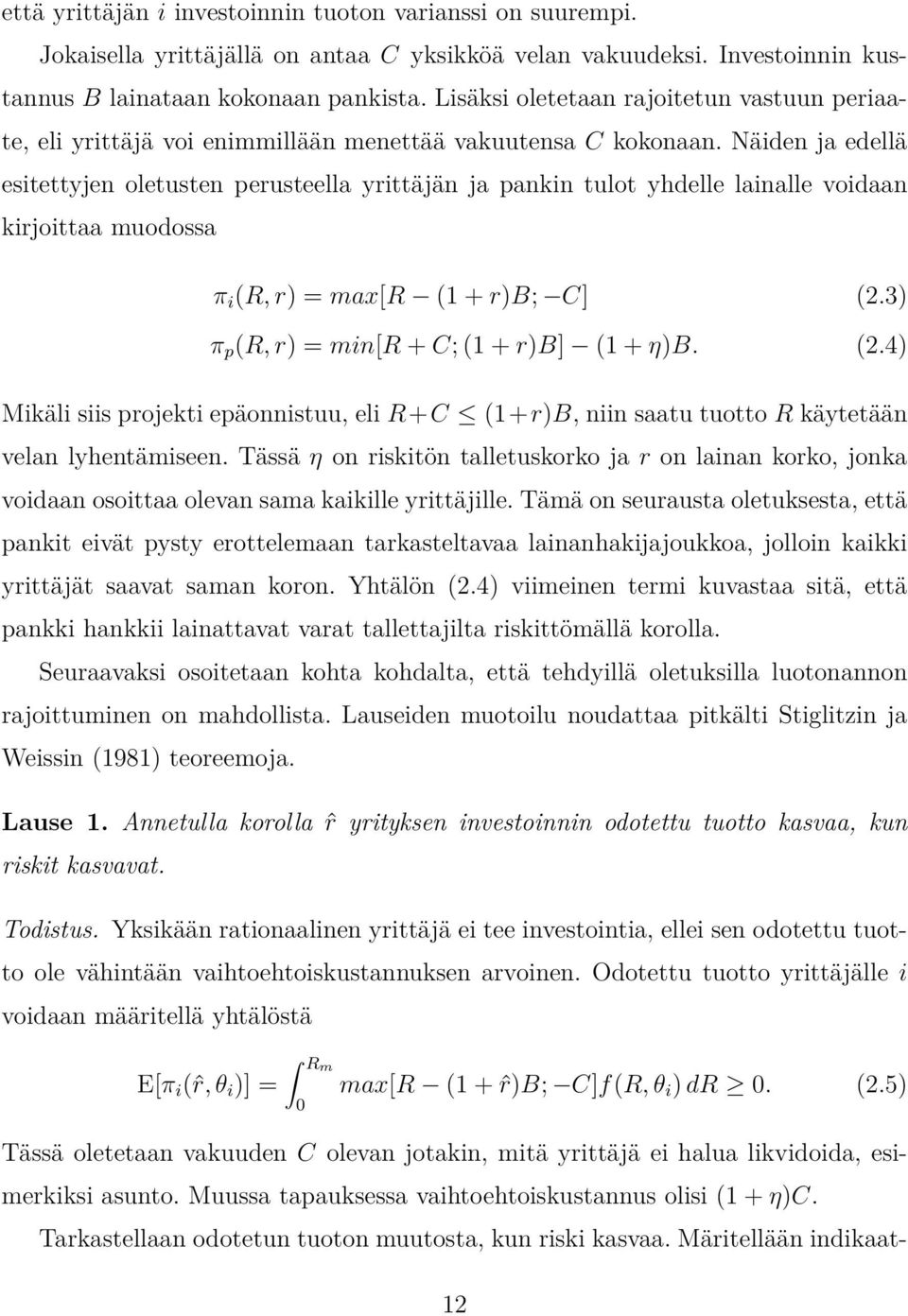 Näiden ja edellä esitettyjen oletusten perusteella yrittäjän ja pankin tulot yhdelle lainalle voidaan kirjoittaa muodossa π i (R, r) = max[r (1 + r)b; C] (2.