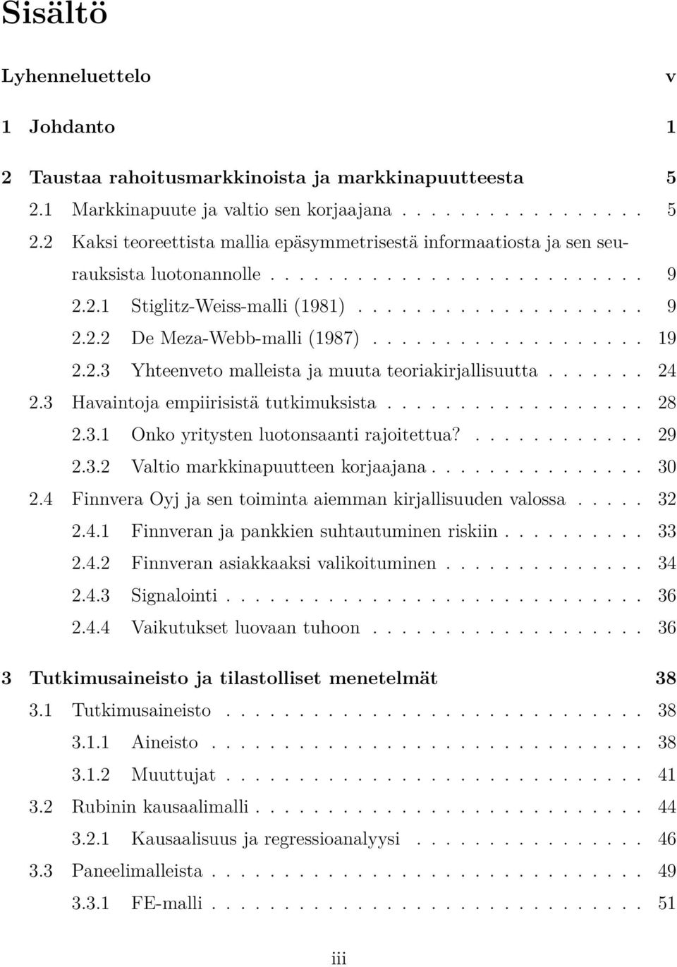 ...... 24 2.3 Havaintoja empiirisistä tutkimuksista.................. 28 2.3.1 Onko yritysten luotonsaanti rajoitettua?............ 29 2.3.2 Valtio markkinapuutteen korjaajana............... 30 2.