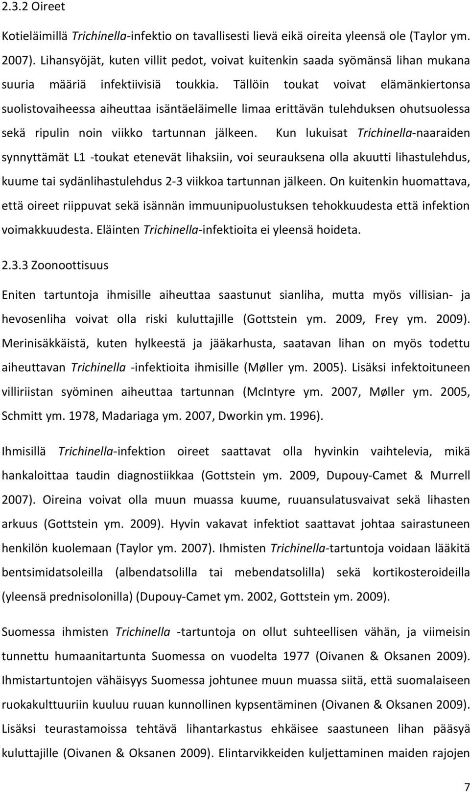 Tällöin toukat voivat elämänkiertonsa suolistovaiheessa aiheuttaa isäntäeläimelle limaa erittävän tulehduksen ohutsuolessa sekä ripulin noin viikko tartunnan jälkeen.