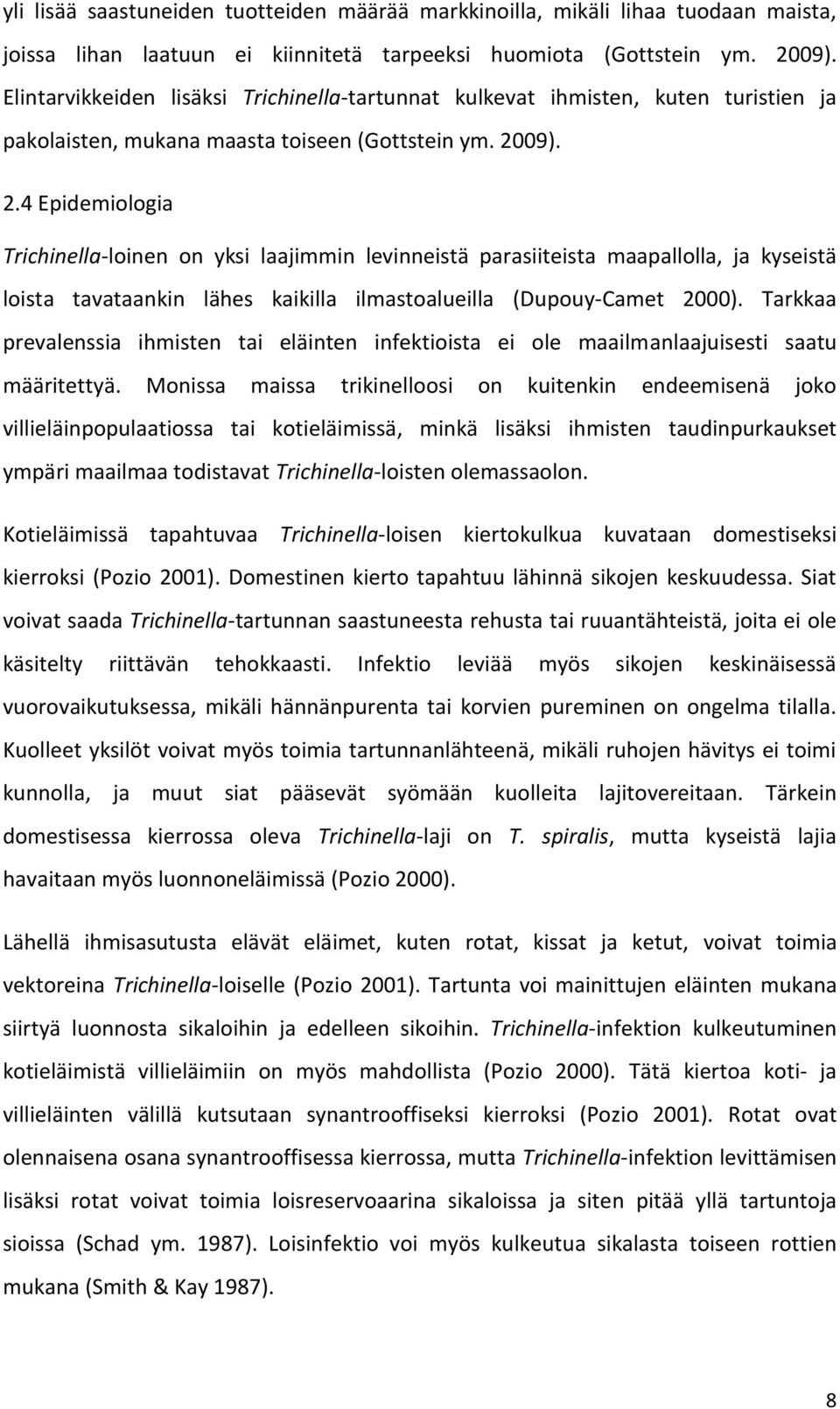 09). 2.4 Epidemiologia Trichinella-loinen on yksi laajimmin levinneistä parasiiteista maapallolla, ja kyseistä loista tavataankin lähes kaikilla ilmastoalueilla (Dupouy-Camet 2000).