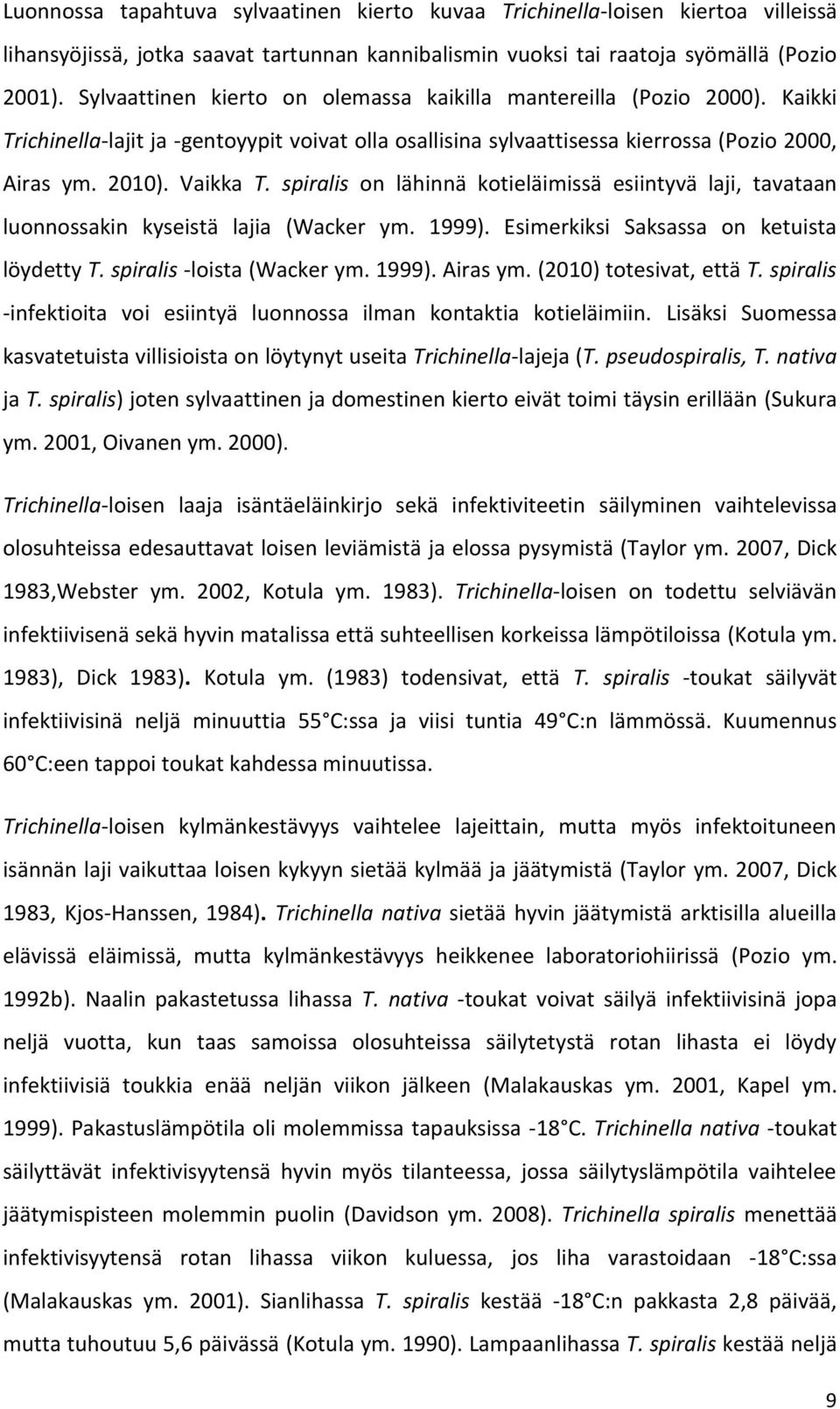 spiralis on lähinnä kotieläimissä esiintyvä laji, tavataan luonnossakin kyseistä lajia (Wacker ym. 1999). Esimerkiksi Saksassa on ketuista löydetty T. spiralis -loista (Wacker ym. 1999). Airas ym.