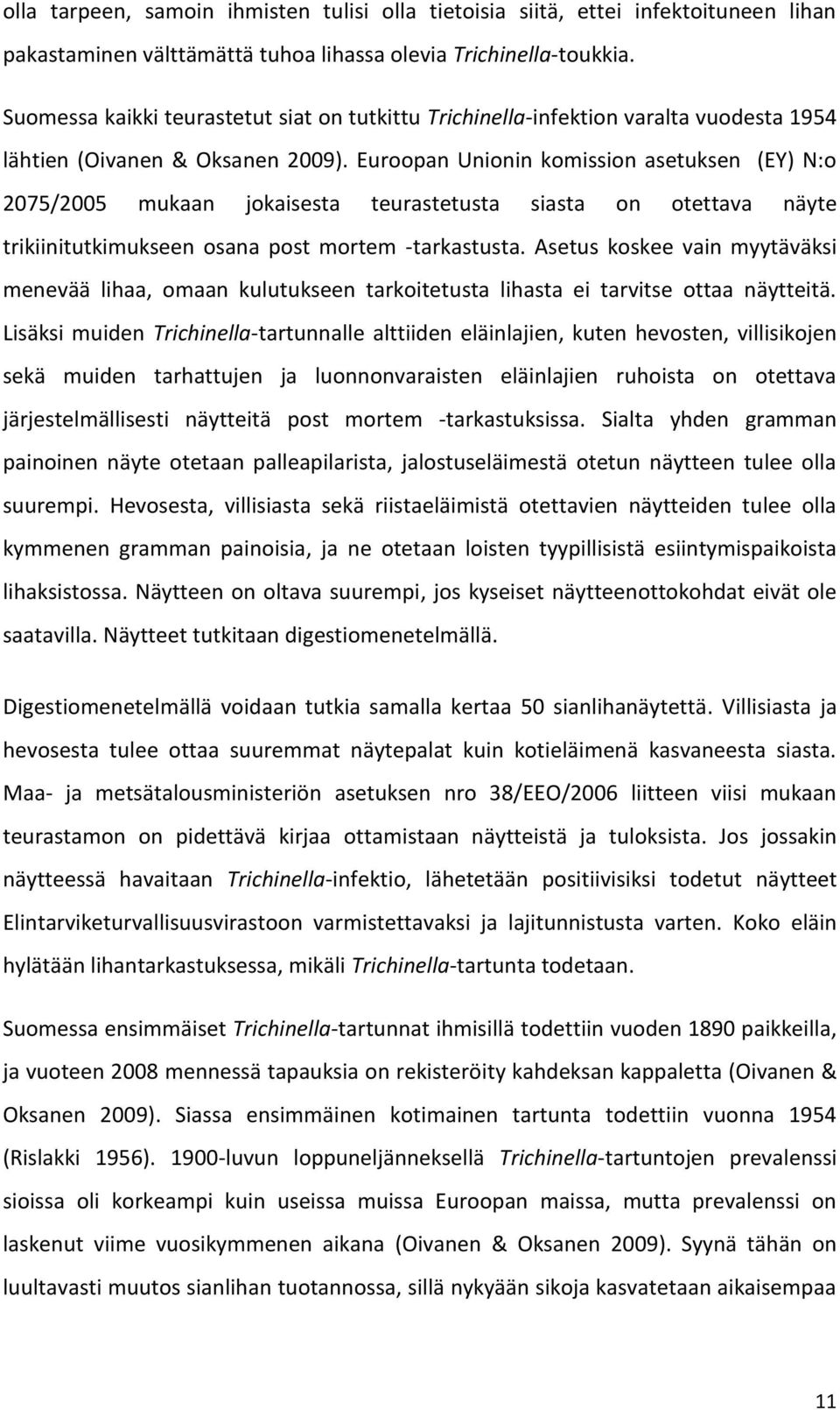 Euroopan Unionin komission asetuksen (EY) N:o 2075/2005 mukaan jokaisesta teurastetusta siasta on otettava näyte trikiinitutkimukseen osana post mortem -tarkastusta.