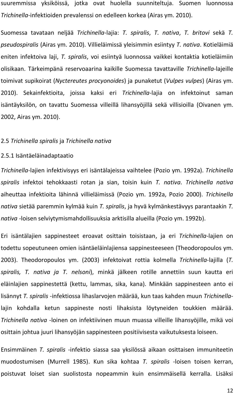 spiralis, voi esiintyä luonnossa vaikkei kontaktia kotieläimiin olisikaan.