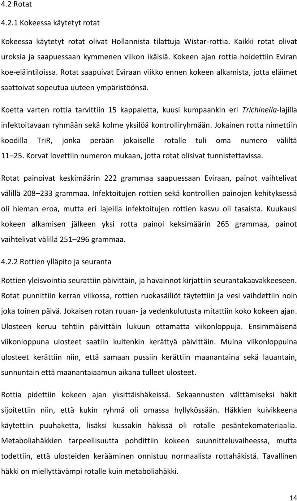 Koetta varten rottia tarvittiin 15 kappaletta, kuusi kumpaankin eri Trichinella-lajilla infektoitavaan ryhmään sekä kolme yksilöä kontrolliryhmään.