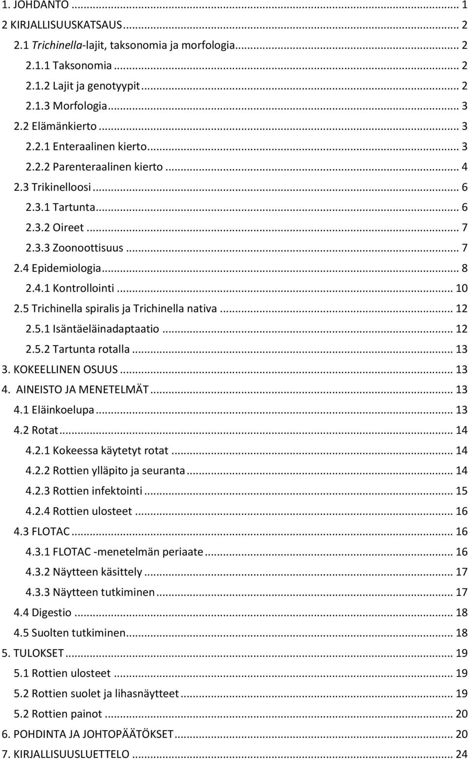 5 Trichinella spiralis ja Trichinella nativa... 12 2.5.1 Isäntäeläinadaptaatio... 12 2.5.2 Tartunta rotalla... 13 3. KOKEELLINEN OSUUS... 13 4. AINEISTO JA MENETELMÄT... 13 4.1 Eläinkoelupa... 13 4.2 Rotat.