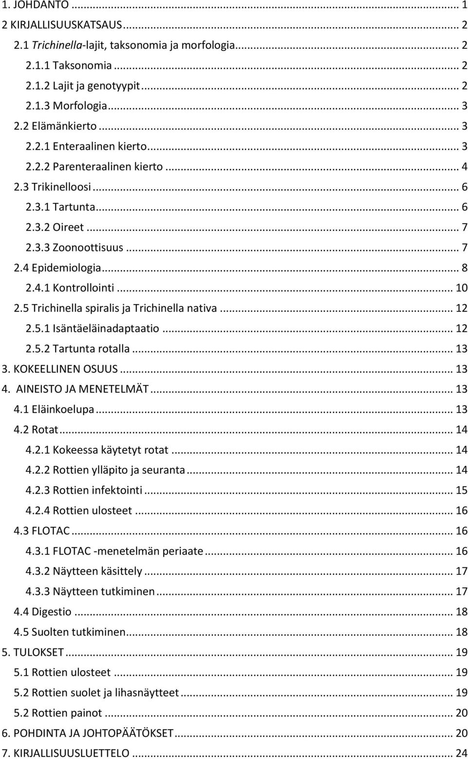 5 Trichinella spiralis ja Trichinella nativa... 12 2.5.1 Isäntäeläinadaptaatio... 12 2.5.2 Tartunta rotalla... 13 3. KOKEELLINEN OSUUS... 13 4. AINEISTO JA MENETELMÄT... 13 4.1 Eläinkoelupa... 13 4.2 Rotat.