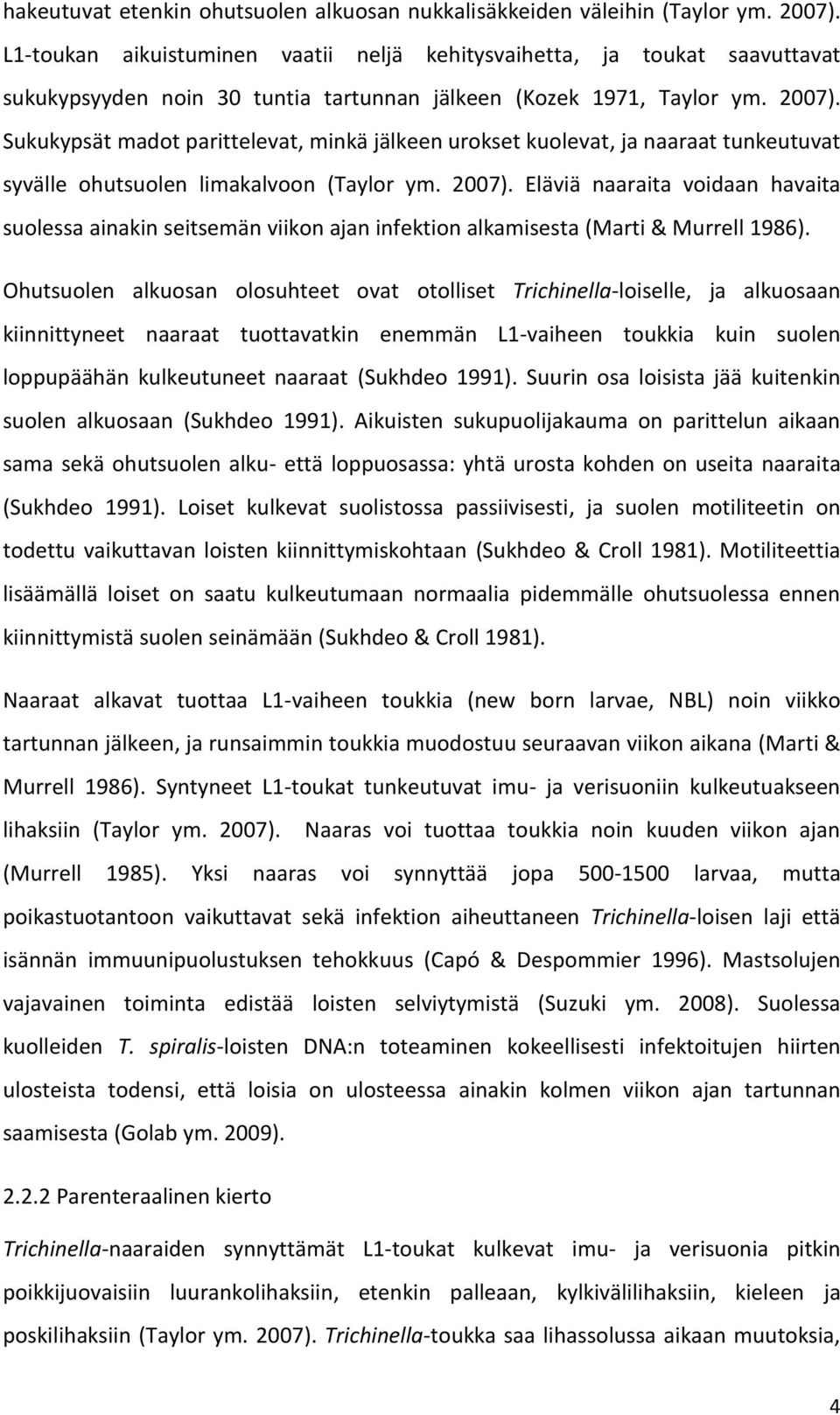 Sukukypsät madot parittelevat, minkä jälkeen urokset kuolevat, ja naaraat tunkeutuvat syvälle ohutsuolen limakalvoon (Taylor ym. 2007).