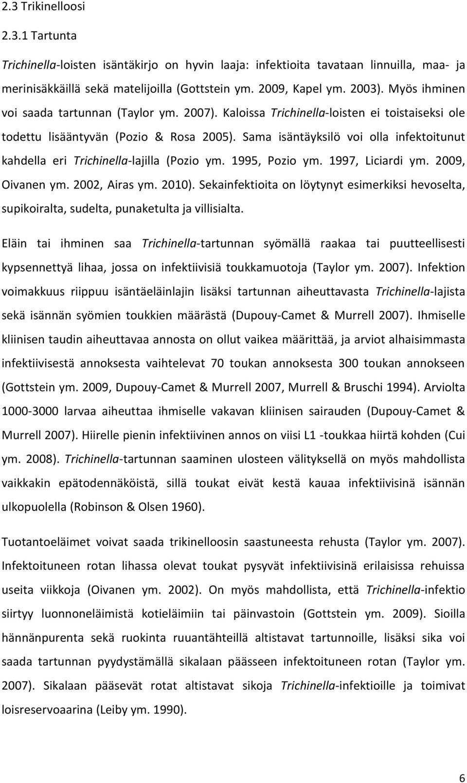Sama isäntäyksilö voi olla infektoitunut kahdella eri Trichinella-lajilla (Pozio ym. 1995, Pozio ym. 1997, Liciardi ym. 2009, Oivanen ym. 2002, Airas ym. 2010).