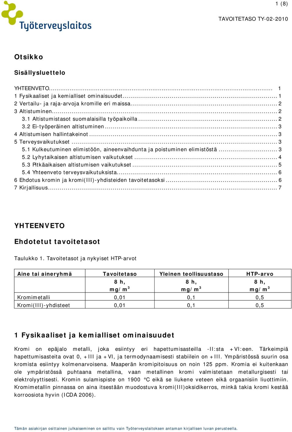 .. 4 5.3 Pitkäaikaisen altistumisen vaikutukset... 5 5.4 Yhteenveto terveysvaikutuksista... 6 6 Ehdotus kromin ja kromi(iii)-yhdisteiden tavoitetasoksi... 6 7 Kirjallisuus.