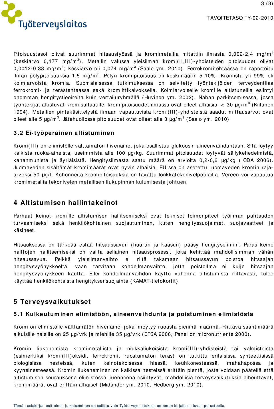 Ferrokromitehtaassa on raportoitu ilman pölypitoisuuksia 1,5 mg/m 3. Pölyn kromipitoisuus oli keskimäärin 5-10%. Kromista yli 99% oli kolmiarvoista kromia.