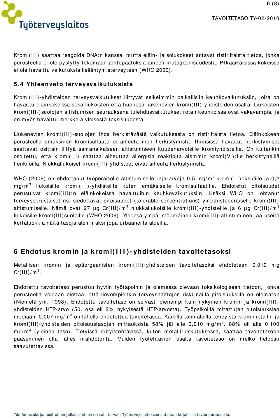 4 Yhteenveto terveysvaikutuksista Kromi(III)-yhdisteiden terveysvaikutukset liittyvät selkeimmin paikallisiin keuhkovaikutuksiin, joita on havaittu eläinkokeissa sekä liukoisten että huonosti