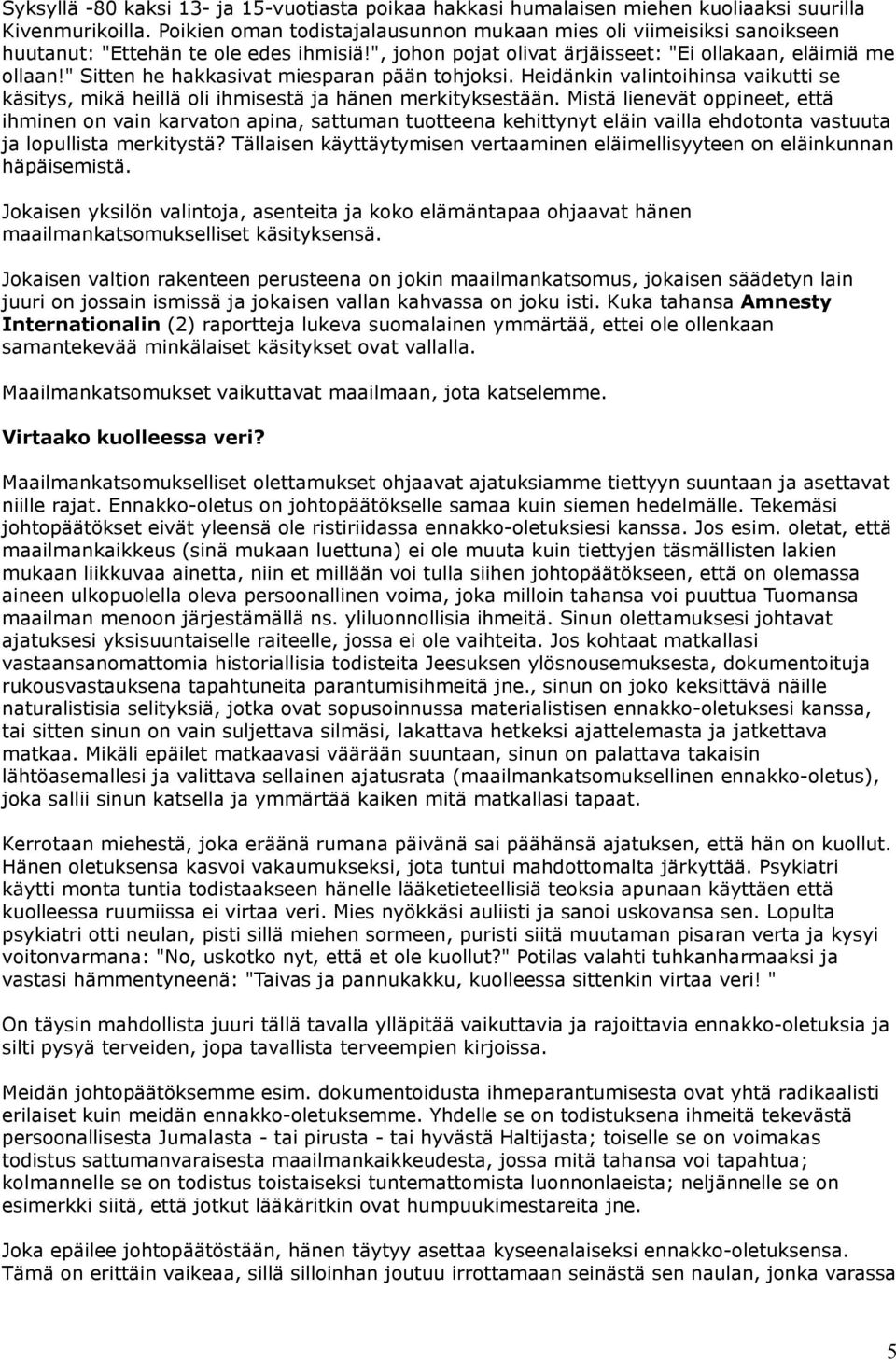 " Sitten he hakkasivat miesparan pään tohjoksi. Heidänkin valintoihinsa vaikutti se käsitys, mikä heillä oli ihmisestä ja hänen merkityksestään.