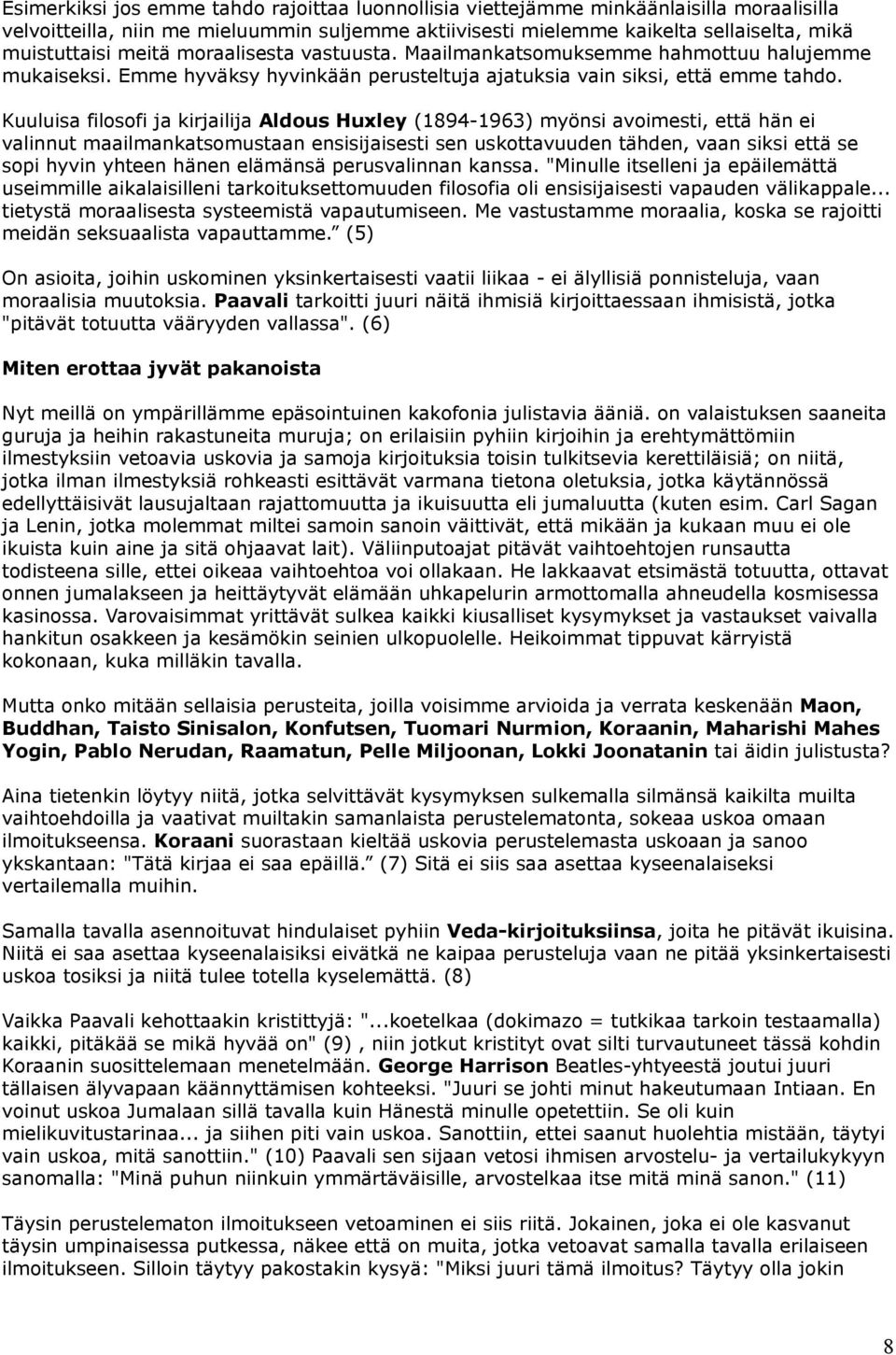 Kuuluisa filosofi ja kirjailija Aldous Huxley (1894-1963) myönsi avoimesti, että hän ei valinnut maailmankatsomustaan ensisijaisesti sen uskottavuuden tähden, vaan siksi että se sopi hyvin yhteen