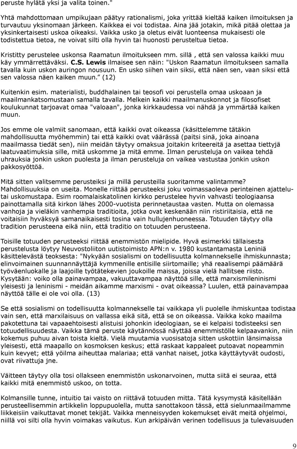 Vaikka usko ja oletus eivät luonteensa mukaisesti ole todistettua tietoa, ne voivat silti olla hyvin tai huonosti perusteltua tietoa. Kristitty perustelee uskonsa Raamatun ilmoitukseen mm.