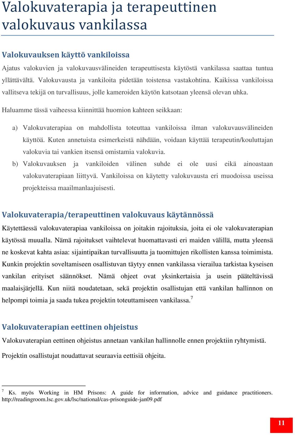 Haluamme tässä vaiheessa kiinnittää huomion kahteen seikkaan: a) Valokuvaterapiaa on mahdollista toteuttaa vankiloissa ilman valokuvausvälineiden käyttöä.