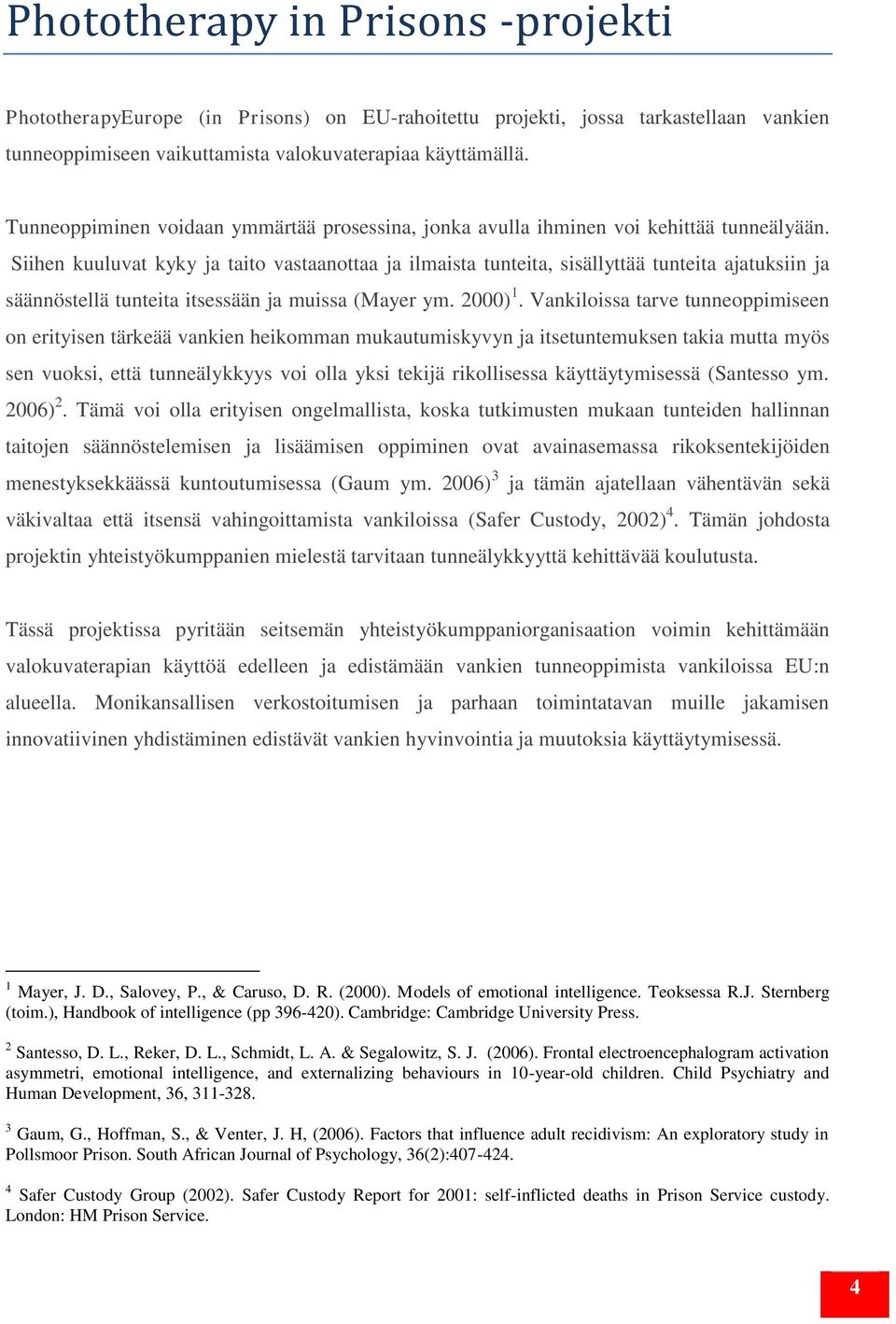 Siihen kuuluvat kyky ja taito vastaanottaa ja ilmaista tunteita, sisällyttää tunteita ajatuksiin ja säännöstellä tunteita itsessään ja muissa (Mayer ym. 2000) 1.