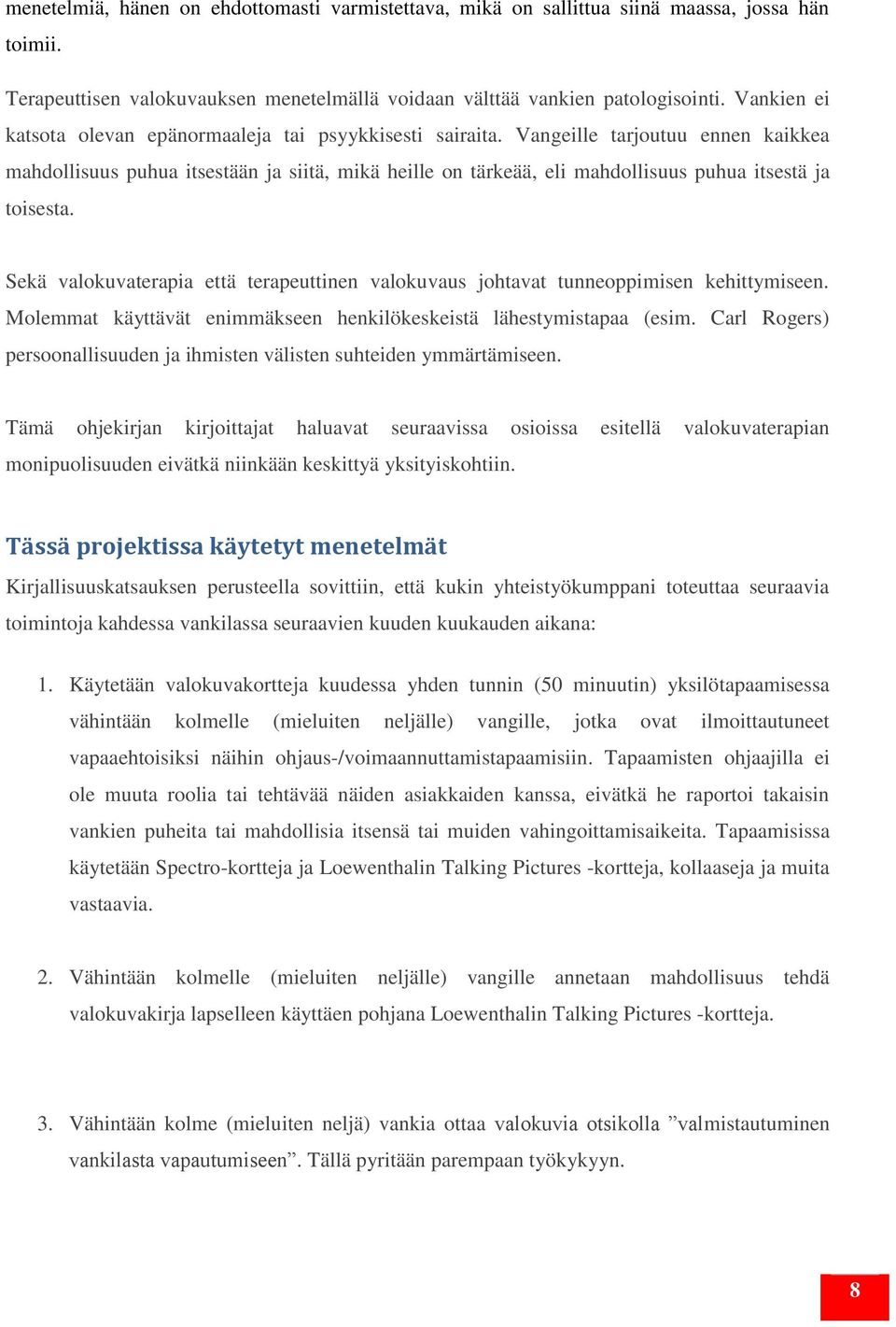 Vangeille tarjoutuu ennen kaikkea mahdollisuus puhua itsestään ja siitä, mikä heille on tärkeää, eli mahdollisuus puhua itsestä ja toisesta.