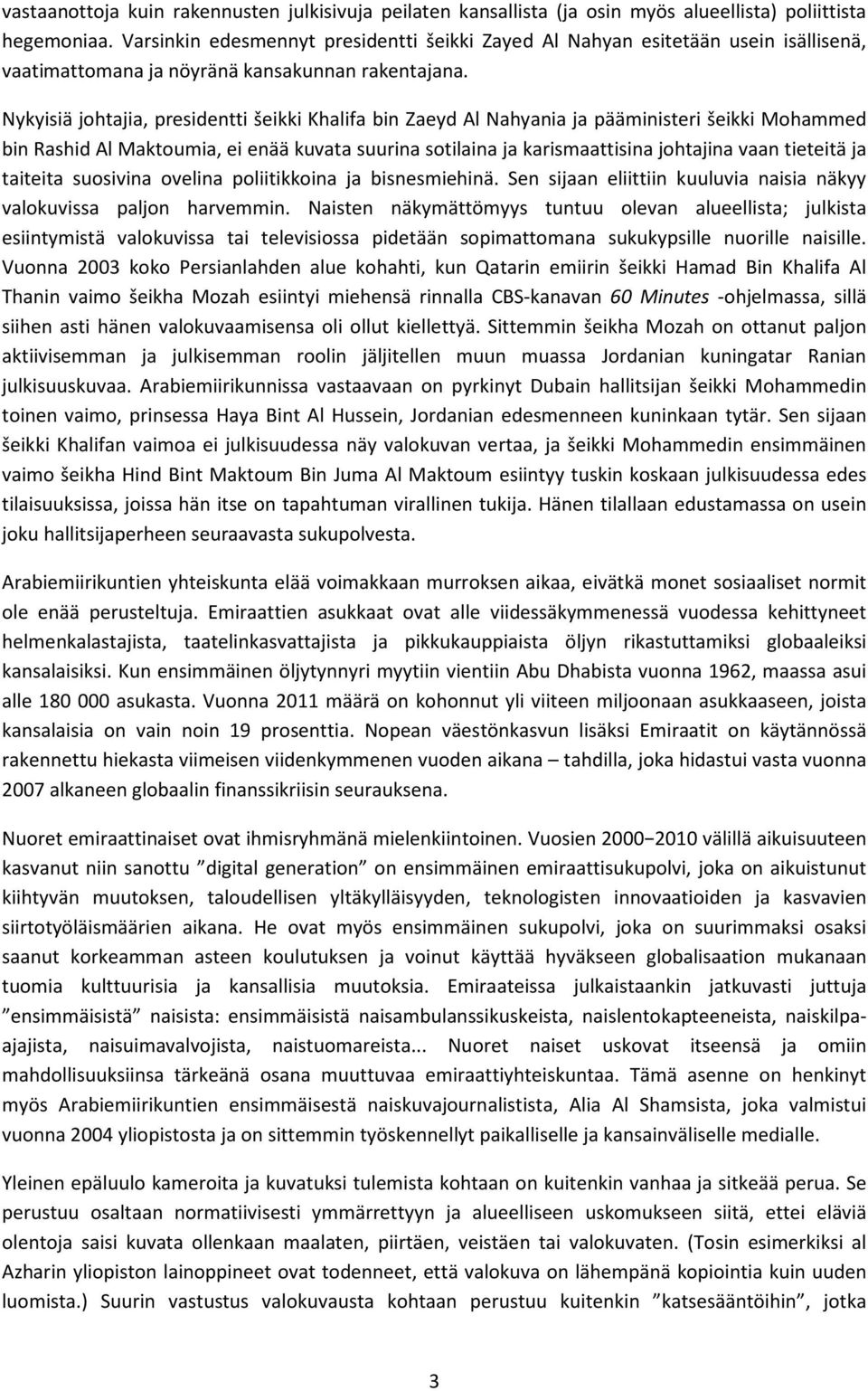 Nykyisiä johtajia, presidentti šeikki Khalifa bin Zaeyd Al Nahyania ja pääministeri šeikki Mohammed bin Rashid Al Maktoumia, ei enää kuvata suurina sotilaina ja karismaattisina johtajina vaan