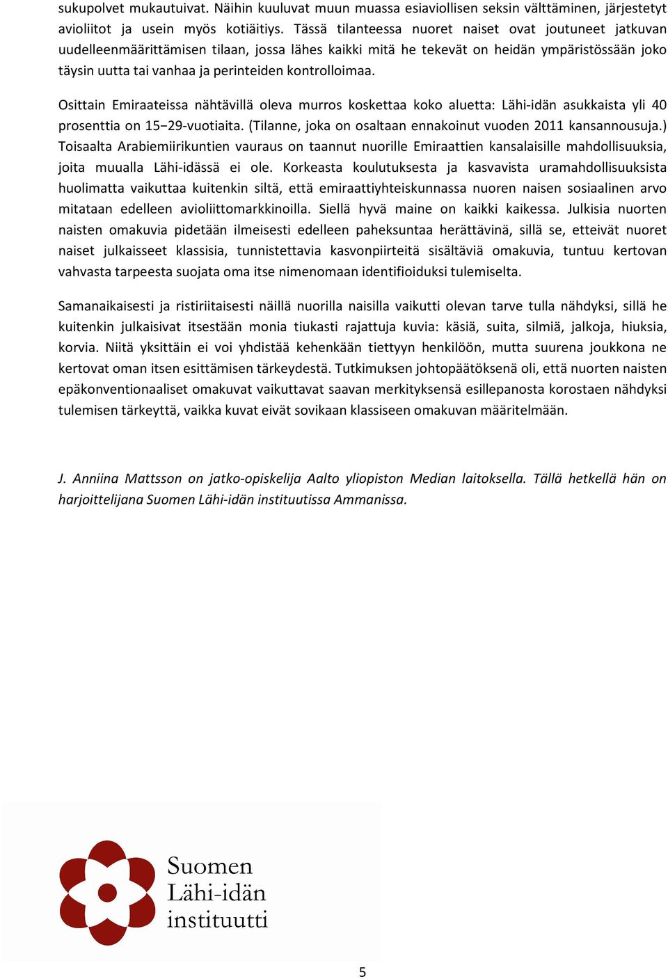 kontrolloimaa. Osittain Emiraateissa nähtävillä oleva murros koskettaa koko aluetta: Lähi-idän asukkaista yli 40 prosenttia on 15 29-vuotiaita.