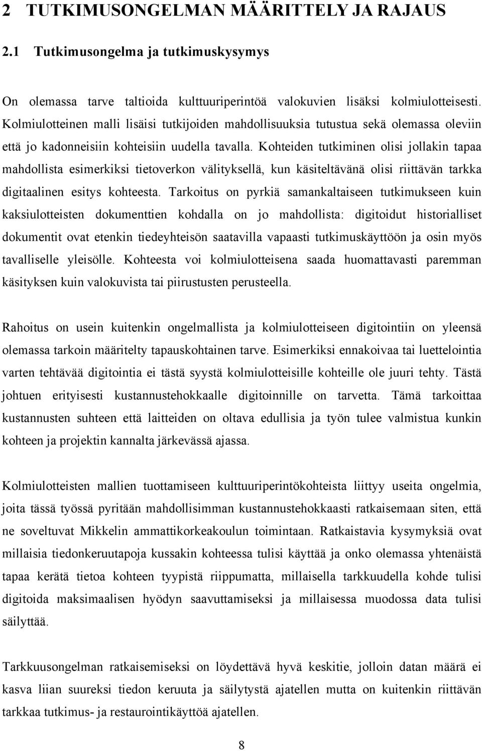 Kohteiden tutkiminen olisi jollakin tapaa mahdollista esimerkiksi tietoverkon välityksellä, kun käsiteltävänä olisi riittävän tarkka digitaalinen esitys kohteesta.