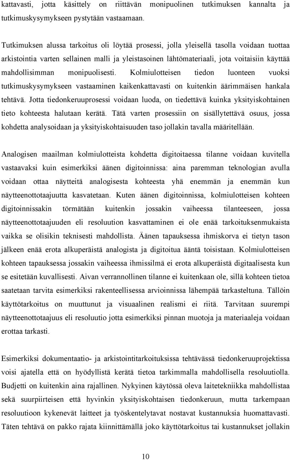 monipuolisesti. Kolmiulotteisen tiedon luonteen vuoksi tutkimuskysymykseen vastaaminen kaikenkattavasti on kuitenkin äärimmäisen hankala tehtävä.