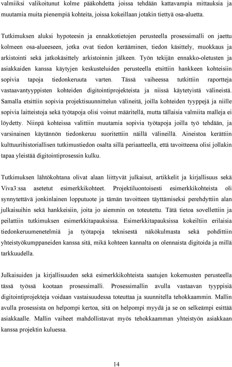 arkistoinnin jälkeen. Työn tekijän ennakko-oletusten ja asiakkaiden kanssa käytyjen keskusteluiden perusteella etsittiin hankkeen kohteisiin sopivia tapoja tiedonkeruuta varten.