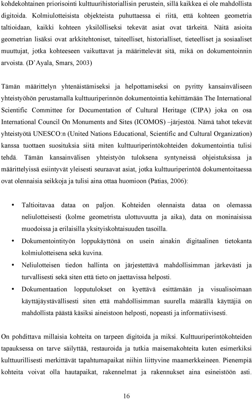 Näitä asioita geometrian lisäksi ovat arkkitehtoniset, taiteelliset, historialliset, tieteelliset ja sosiaaliset muuttujat, jotka kohteeseen vaikuttavat ja määrittelevät sitä, mikä on dokumentoinnin