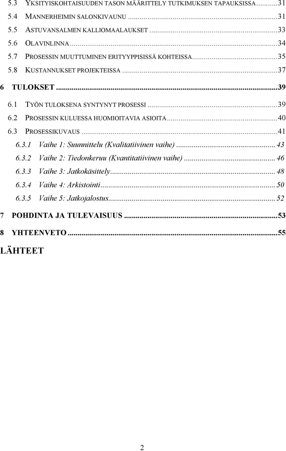 .. 40 6.3 PROSESSIKUVAUS... 41 6.3.1 Vaihe 1: Suunnittelu (Kvalitatiivinen vaihe)... 43 6.3.2 Vaihe 2: Tiedonkeruu (Kvantitatiivinen vaihe)... 46 6.3.3 Vaihe 3: Jatkokäsittely.