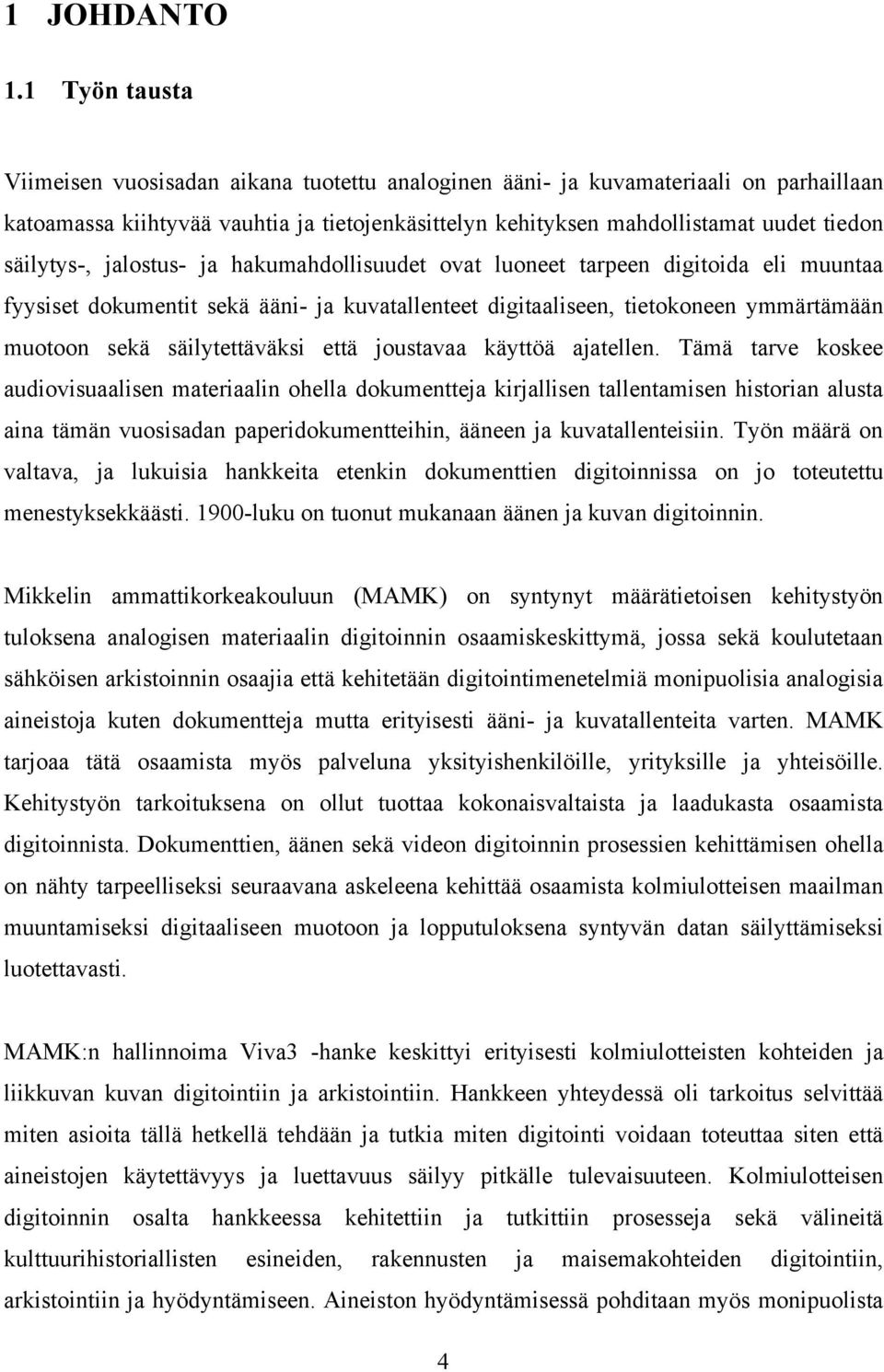 säilytys-, jalostus- ja hakumahdollisuudet ovat luoneet tarpeen digitoida eli muuntaa fyysiset dokumentit sekä ääni- ja kuvatallenteet digitaaliseen, tietokoneen ymmärtämään muotoon sekä