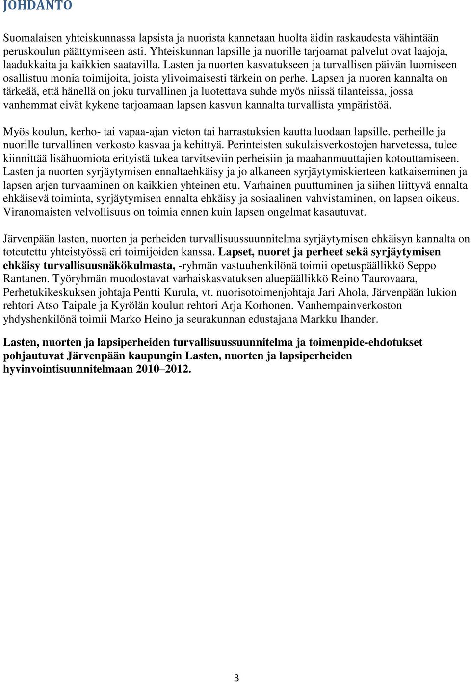 Lasten ja nuorten kasvatukseen ja turvallisen päivän luomiseen osallistuu monia toimijoita, joista ylivoimaisesti tärkein on perhe.