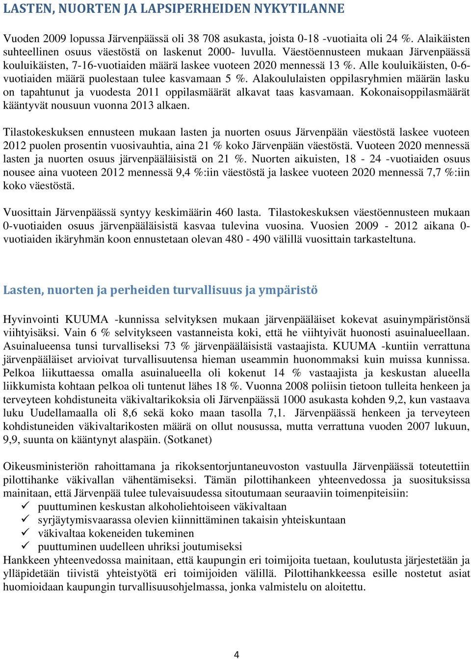 Alakoululaisten oppilasryhmien määrän lasku on tapahtunut ja vuodesta 2011 oppilasmäärät alkavat taas kasvamaan. Kokonaisoppilasmäärät kääntyvät nousuun vuonna 2013 alkaen.