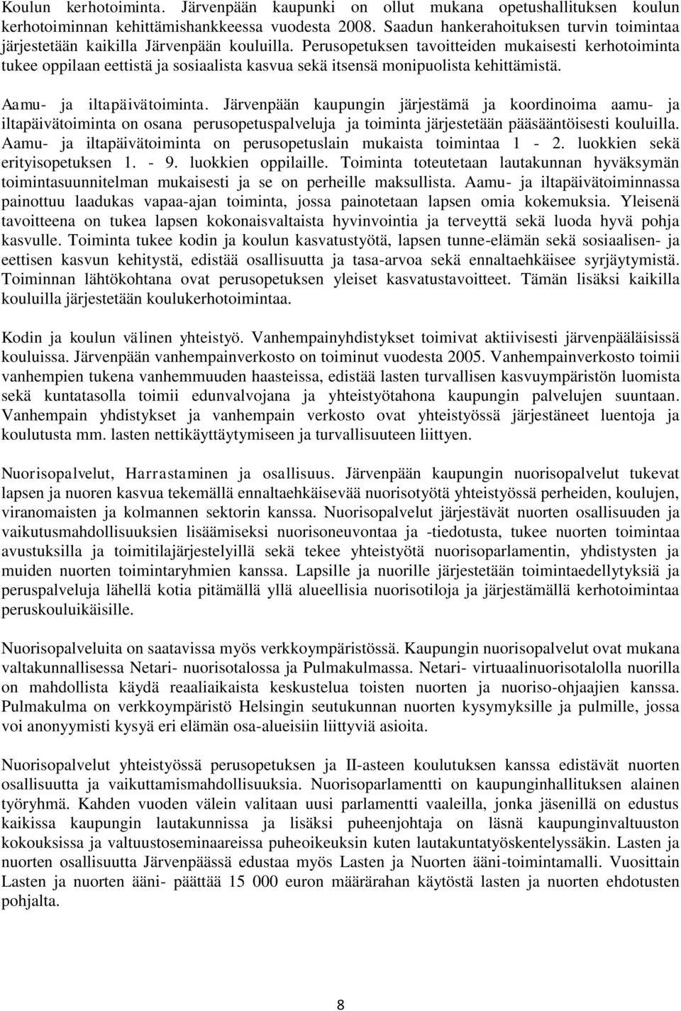 Perusopetuksen tavoitteiden mukaisesti kerhotoiminta tukee oppilaan eettistä ja sosiaalista kasvua sekä itsensä monipuolista kehittämistä. Aamu- ja iltapäivätoiminta.