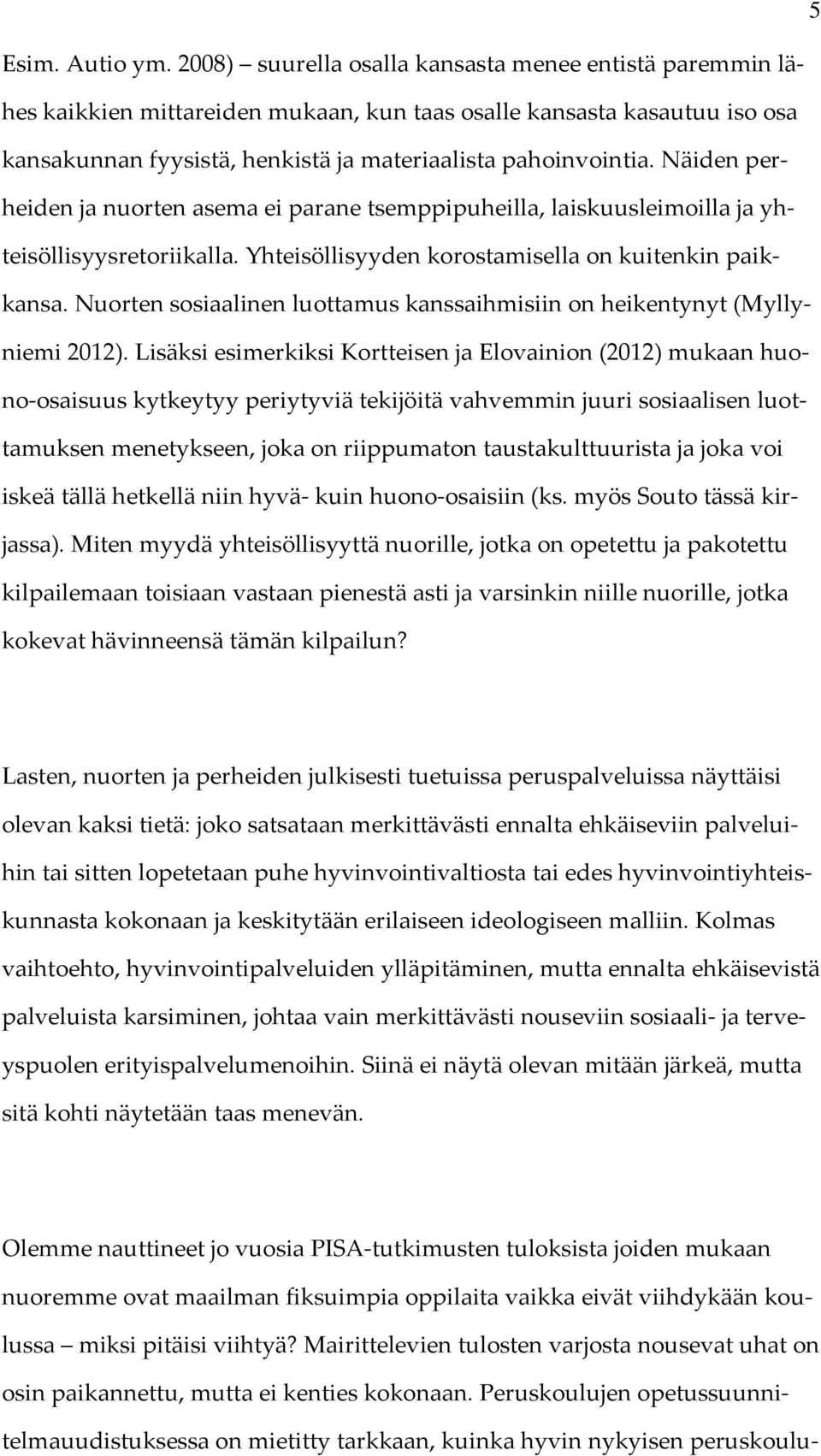 Näiden perheiden ja nuorten asema ei parane tsemppipuheilla, laiskuusleimoilla ja yhteisöllisyysretoriikalla. Yhteisöllisyyden korostamisella on kuitenkin paikkansa.