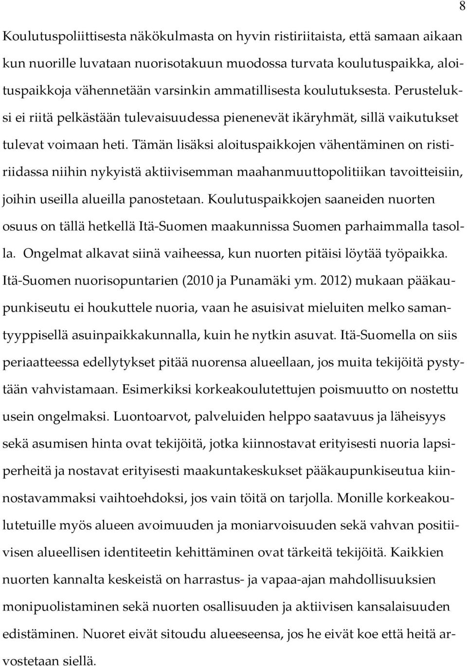 Tämän lisäksi aloituspaikkojen vähentäminen on ristiriidassa niihin nykyistä aktiivisemman maahanmuuttopolitiikan tavoitteisiin, joihin useilla alueilla panostetaan.