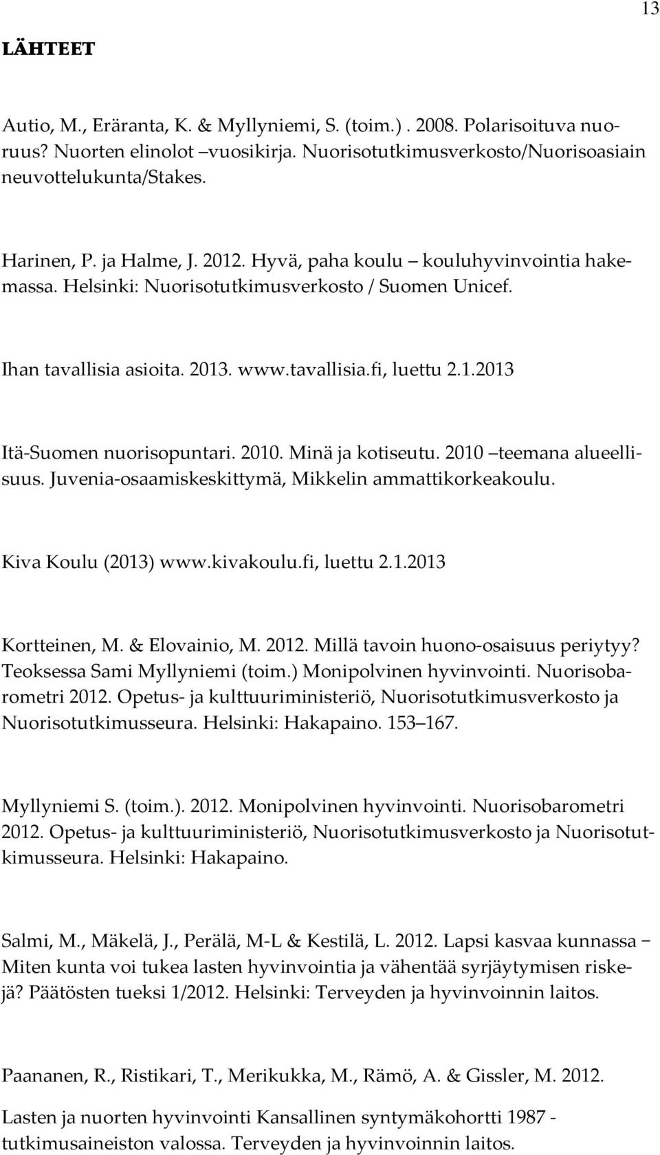 2010. Minä ja kotiseutu. 2010 teemana alueellisuus. Juvenia-osaamiskeskittymä, Mikkelin ammattikorkeakoulu. Kiva Koulu (2013) www.kivakoulu.fi, luettu 2.1.2013 Kortteinen, M. & Elovainio, M. 2012.