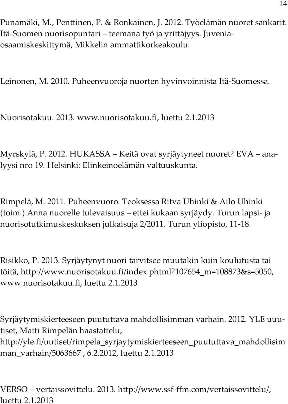 Helsinki: Elinkeinoelämän valtuuskunta. Rimpelä, M. 2011. Puheenvuoro. Teoksessa Ritva Uhinki & Ailo Uhinki (toim.) Anna nuorelle tulevaisuus ettei kukaan syrjäydy.