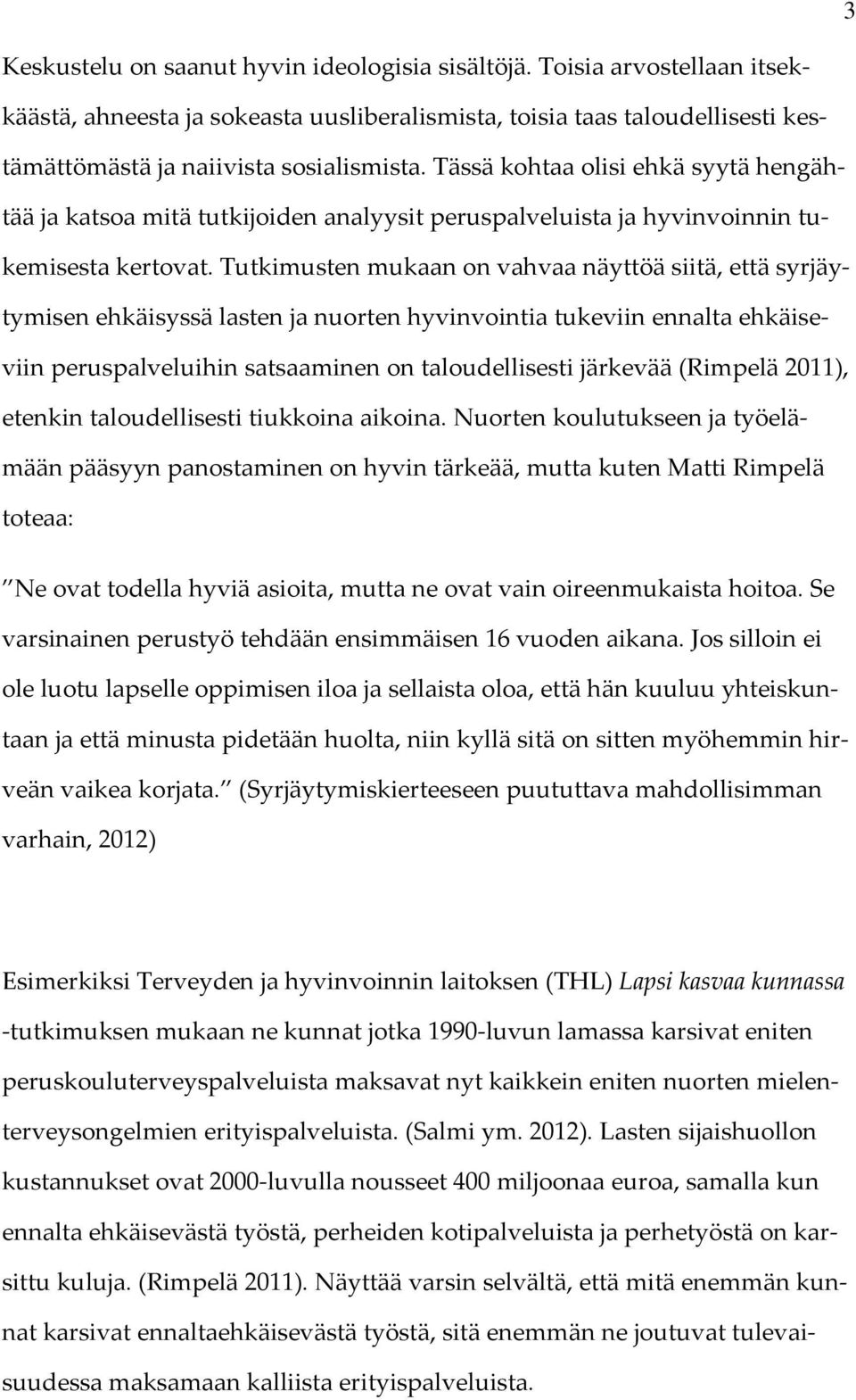 Tutkimusten mukaan on vahvaa näyttöä siitä, että syrjäytymisen ehkäisyssä lasten ja nuorten hyvinvointia tukeviin ennalta ehkäiseviin peruspalveluihin satsaaminen on taloudellisesti järkevää (Rimpelä