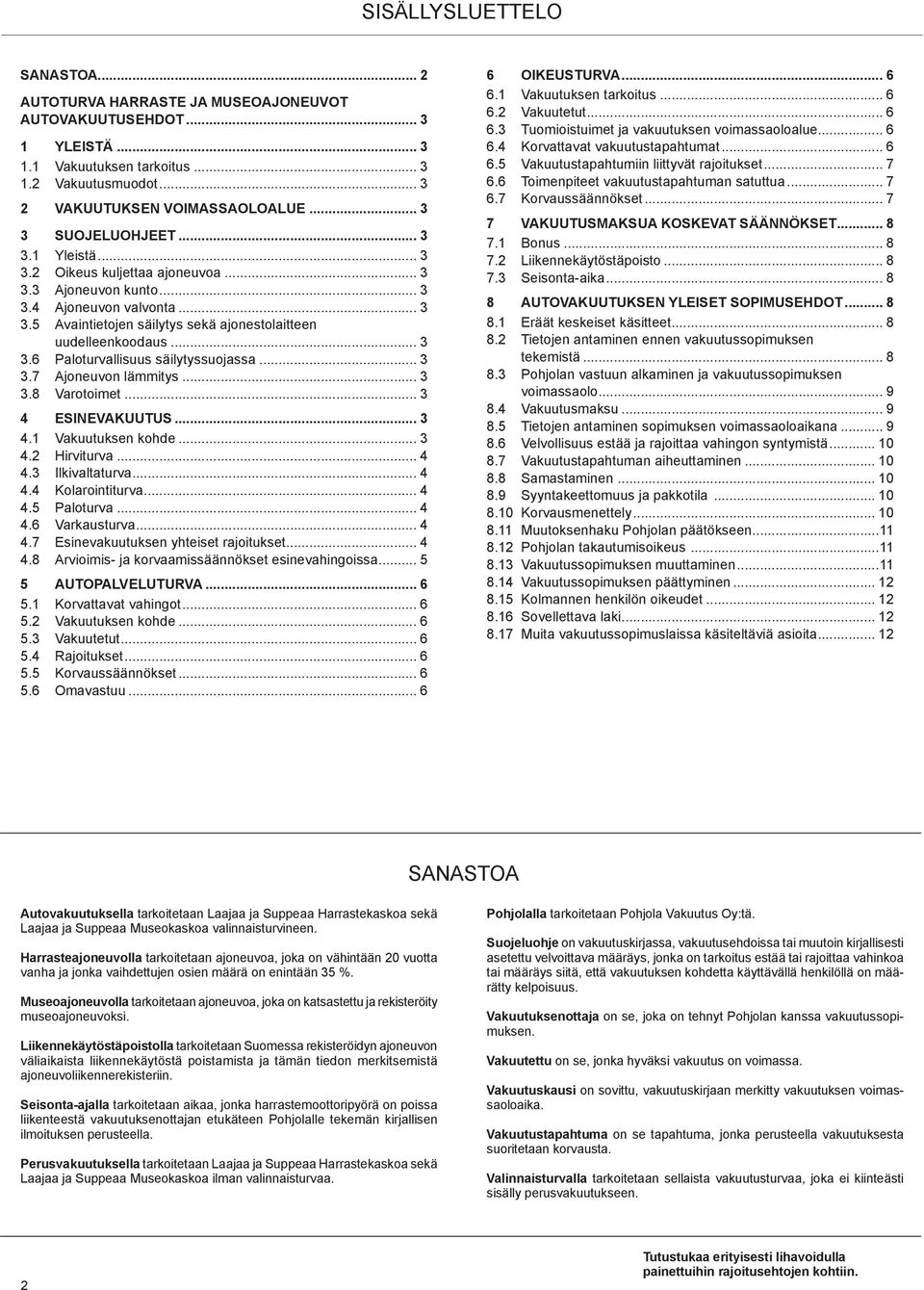 .. 3 3.6 Paloturvallisuus säilytyssuojassa... 3 3.7 Ajoneuvon lämmitys... 3 3.8 Varotoimet... 3 4 ESINEVAKUUTUS... 3 4.1 Vakuutuksen kohde... 3 4.2 Hirviturva... 4 4.3 Ilkivaltaturva... 4 4.4 Kolarointiturva.