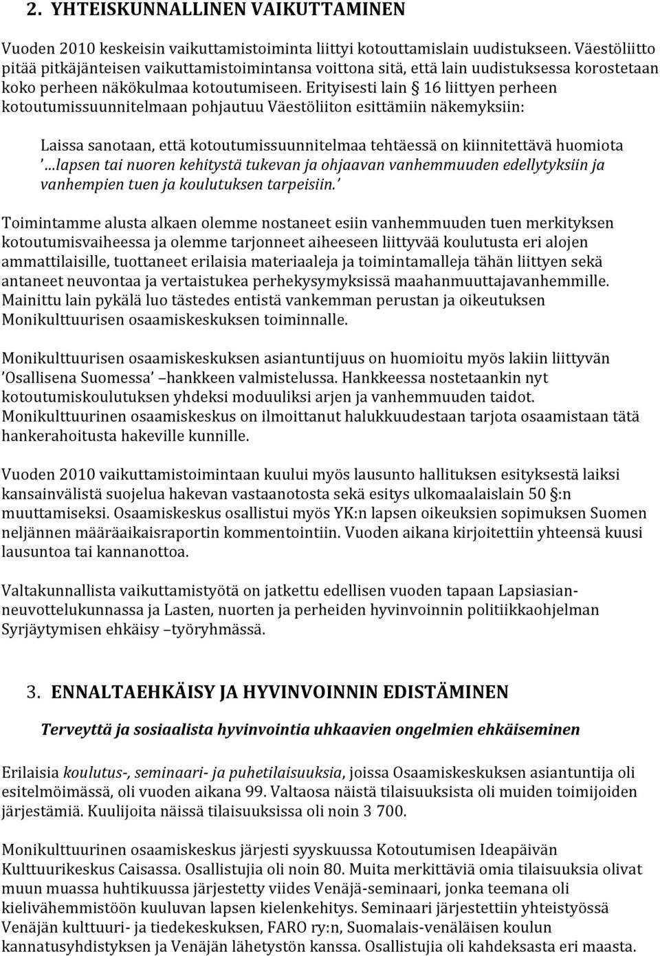 Erityisesti lain 16 liittyen perheen kotoutumissuunnitelmaan pohjautuu Väestöliiton esittämiin näkemyksiin: Laissa sanotaan, että kotoutumissuunnitelmaa tehtäessä on kiinnitettävä huomiota lapsen tai