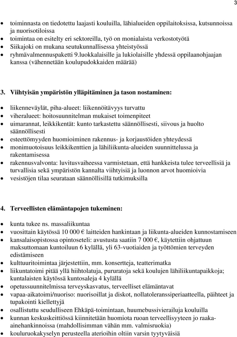 Viihtyisän ympäristön ylläpitäminen ja tason nostaminen: liikenneväylät, piha-alueet: liikennöitävyys turvattu viheralueet: hoitosuunnitelman mukaiset toimenpiteet uimarannat, leikkikentät: kunto