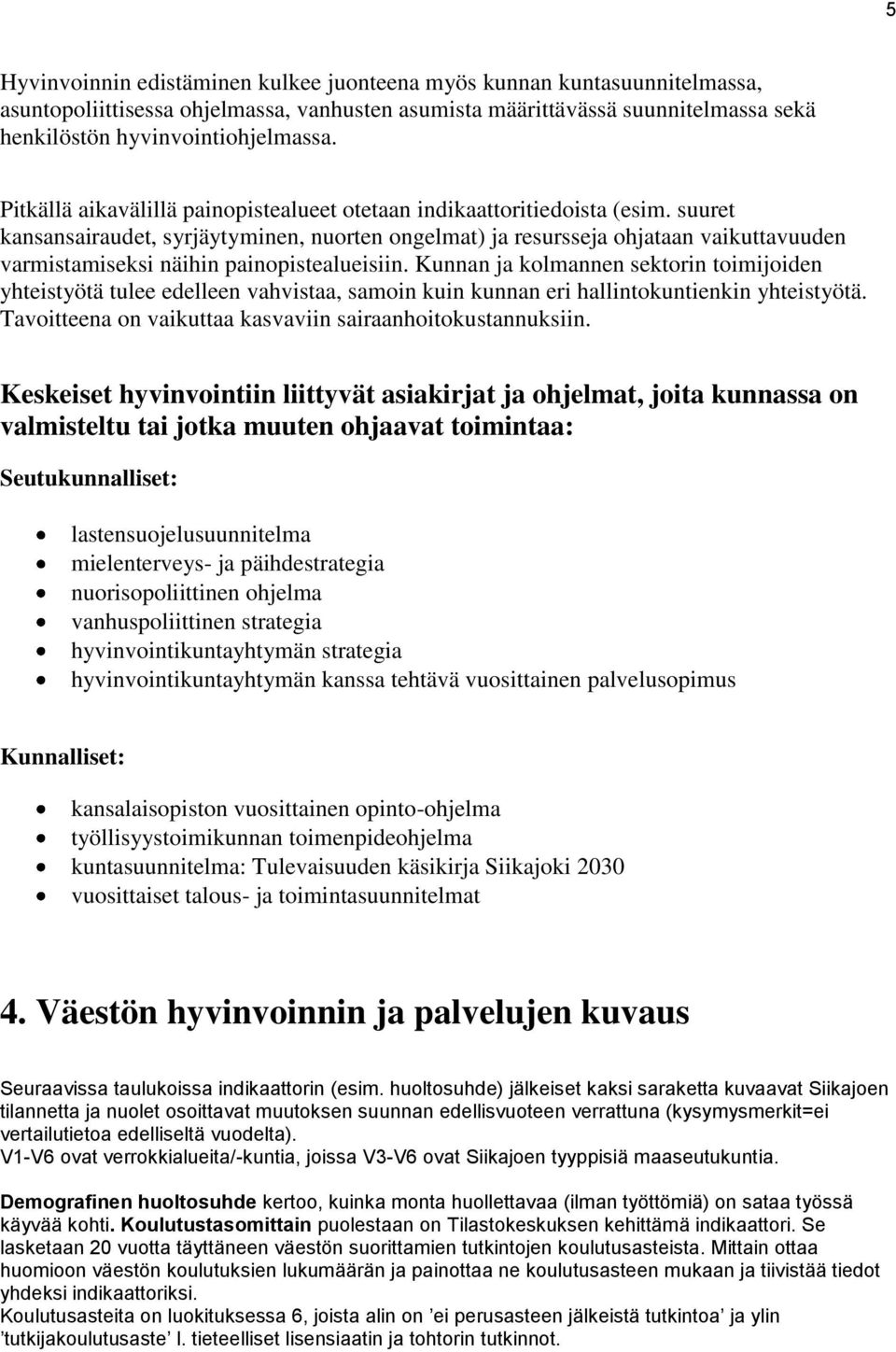 suuret kansansairaudet, syrjäytyminen, nuorten ongelmat) ja resursseja ohjataan vaikuttavuuden varmistamiseksi näihin painopistealueisiin.