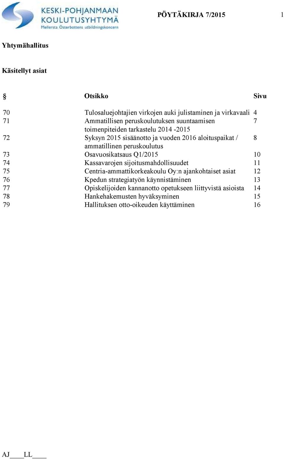 73 Osavuosikatsaus Q1/2015 10 74 Kassavarojen sijoitusmahdollisuudet 11 75 Centria-ammattikorkeakoulu Oy:n ajankohtaiset asiat 12 76 Kpedun strategiatyön