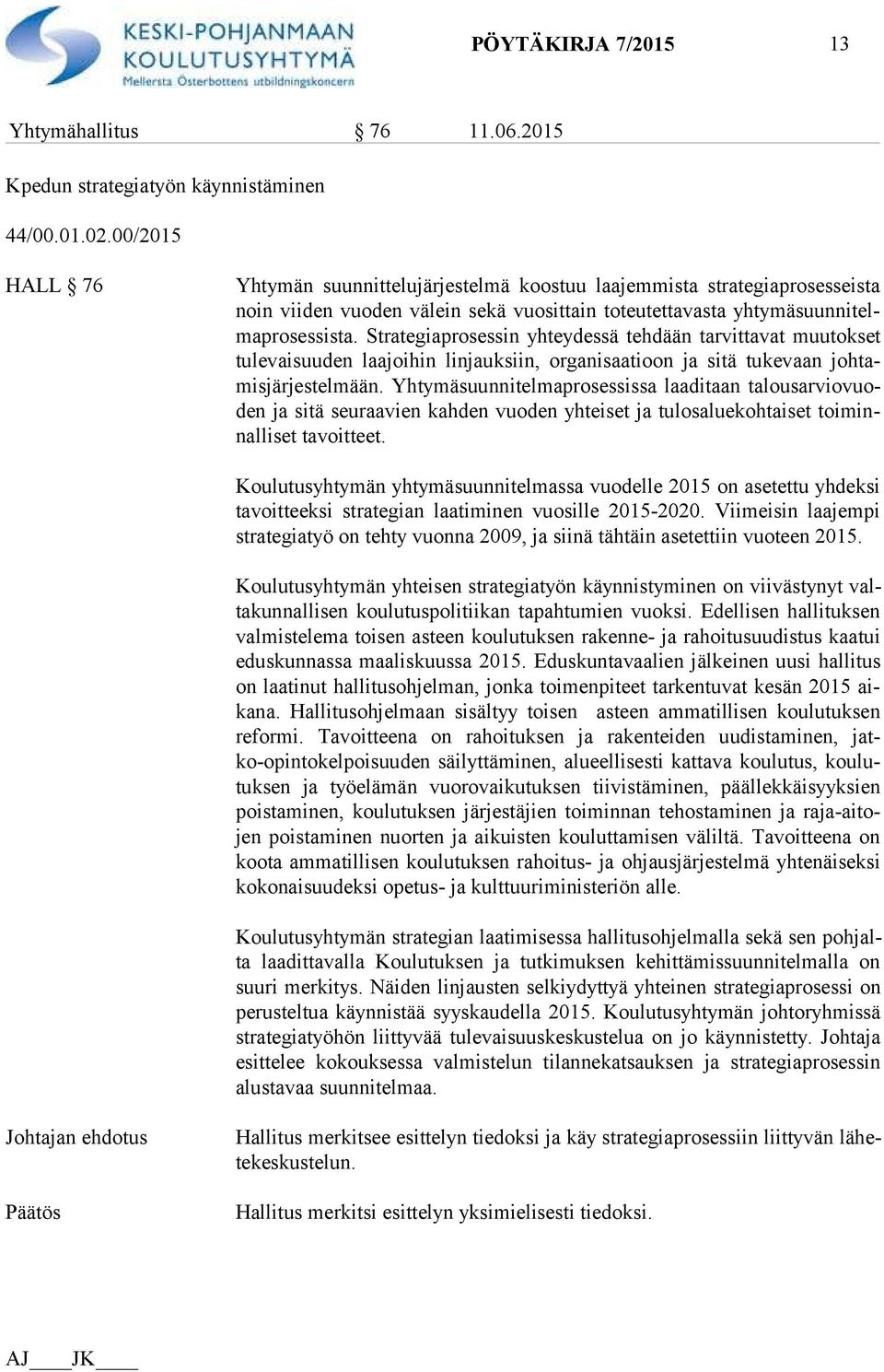 Strategiaprosessin yhteydessä tehdään tarvittavat muutokset tu le vai suu den laajoihin linjauksiin, organisaatioon ja sitä tukevaan joh tamis jär jes tel mään.