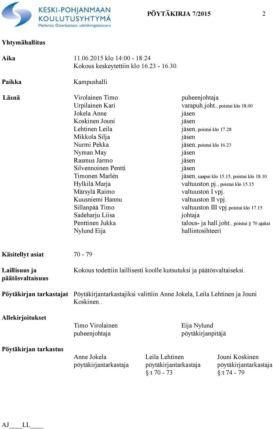 23 Nyman May jäsen Rasmus Jarmo jäsen Silvennoinen Pentti jäsen Timonen Marlén jäsen, saapui klo 15.15, poistui klo 18.10 Hylkilä Marja valtuuston pj., poistui klo 15.