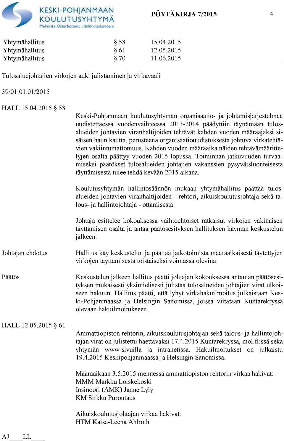 2015 58 Keski-Pohjanmaan koulutusyhtymän organisaatio- ja johtamisjärjestelmää uu dis tet taes sa vuodenvaihteessa 2013-2014 päädyttiin täyttämään tu losaluei den johtavien viranhaltijoiden tehtävät