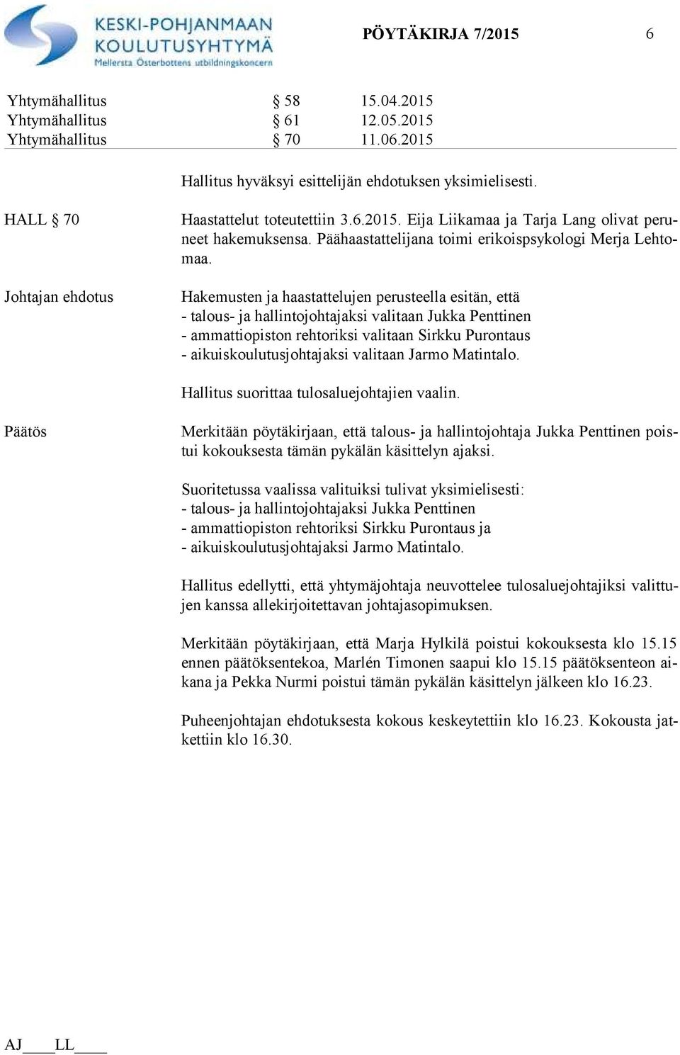 Hakemusten ja haastattelujen perusteella esitän, että - talous- ja hallintojohtajaksi valitaan Jukka Penttinen - ammattiopiston rehtoriksi valitaan Sirkku Purontaus - aikuiskoulutusjohtajaksi