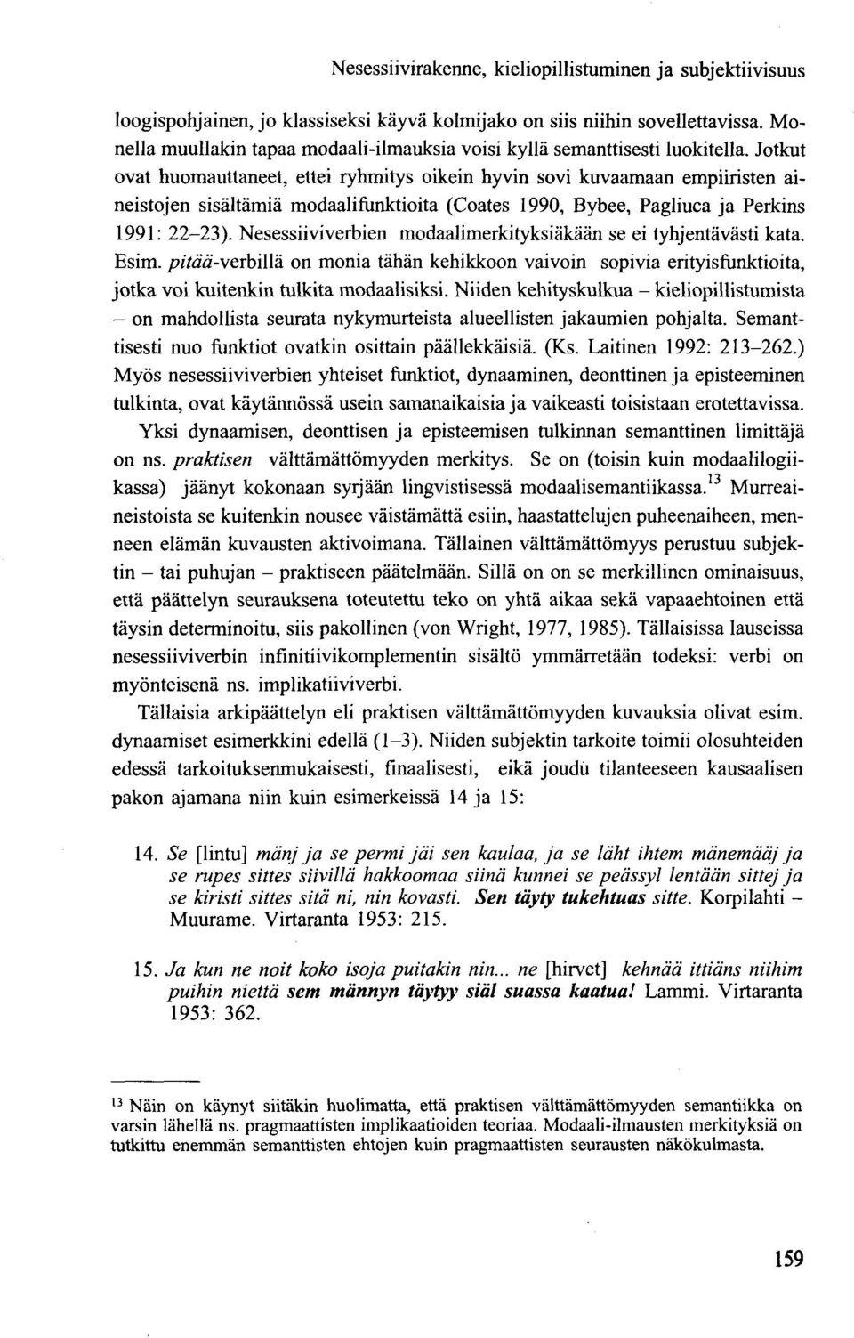 Jotkut ovat huomauttaneet, ettei ryhmitys oikein hyvin sovi kuvaamaan empiiristen aineistojen sisältämiä modaalifunktioita (Coates 1990, Bybee, Pagliuca ja Perkins 1991: 22-23).